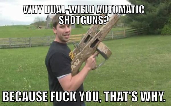 Why Dual-Wield Automatic Shotguns? - Military humor
